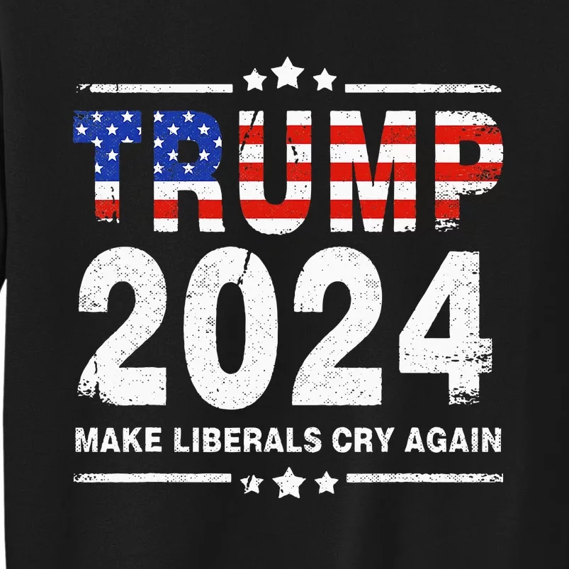 Usa Flag President Trump 2024 Make Liberals Cry Again Tall Sweatshirt