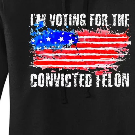 Us Flag Style I Am Voting For Convicted Felon Women's Pullover Hoodie