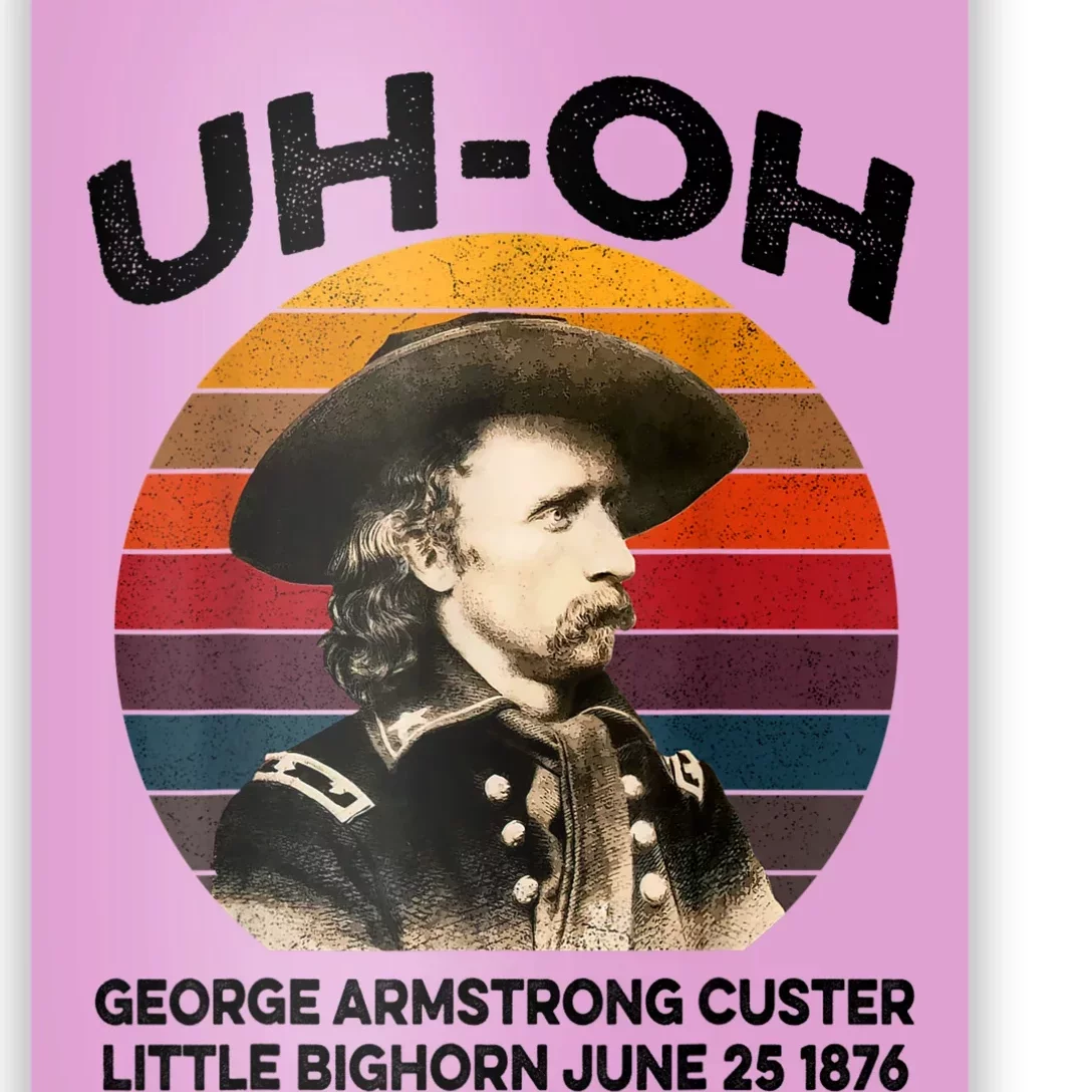 Uhoh George Armstrong Custer Little Bighorn June 25 1876 Poster ...