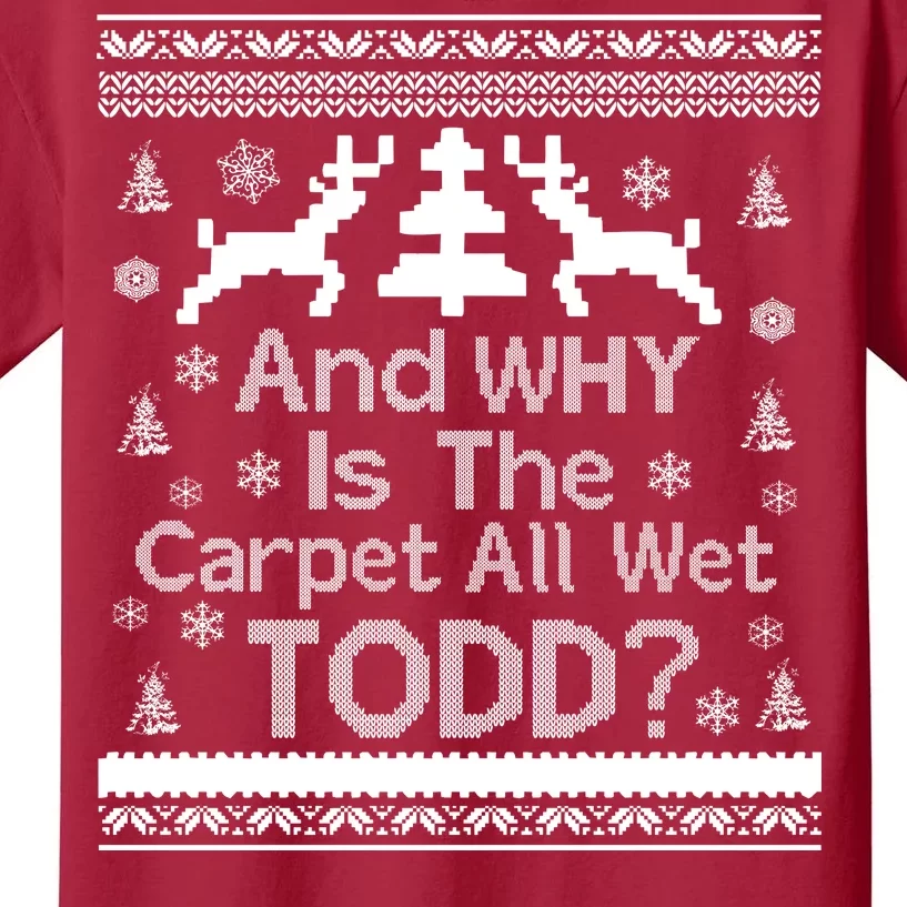 Ugly Christmas Sweater: And Why Is The Carpet Wet Todd Kids T-Shirt