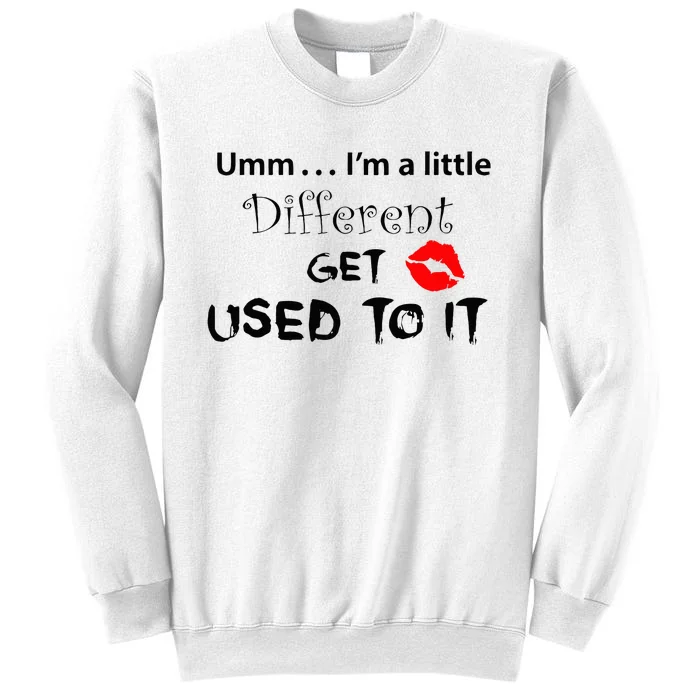 Umm I’M A Little Different Get Used Sweatshirt