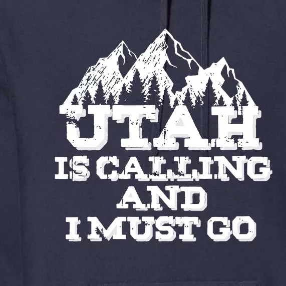 Utah Is Calling And I Must Go Mountains Premium Hoodie