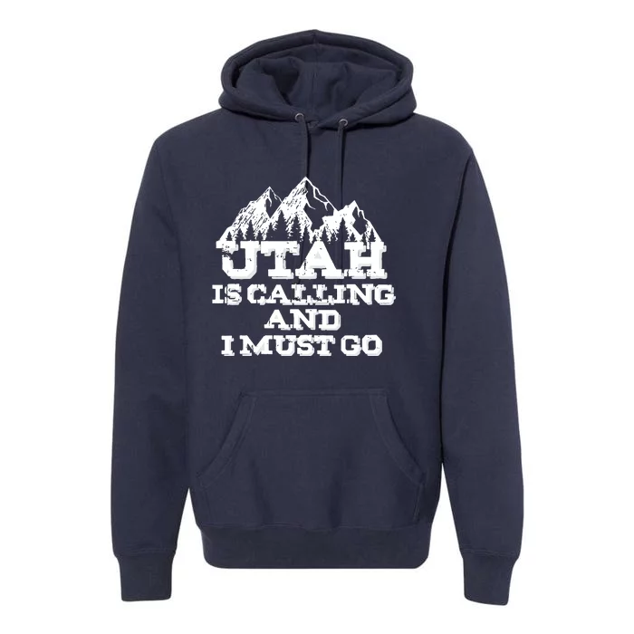 Utah Is Calling And I Must Go Mountains Premium Hoodie