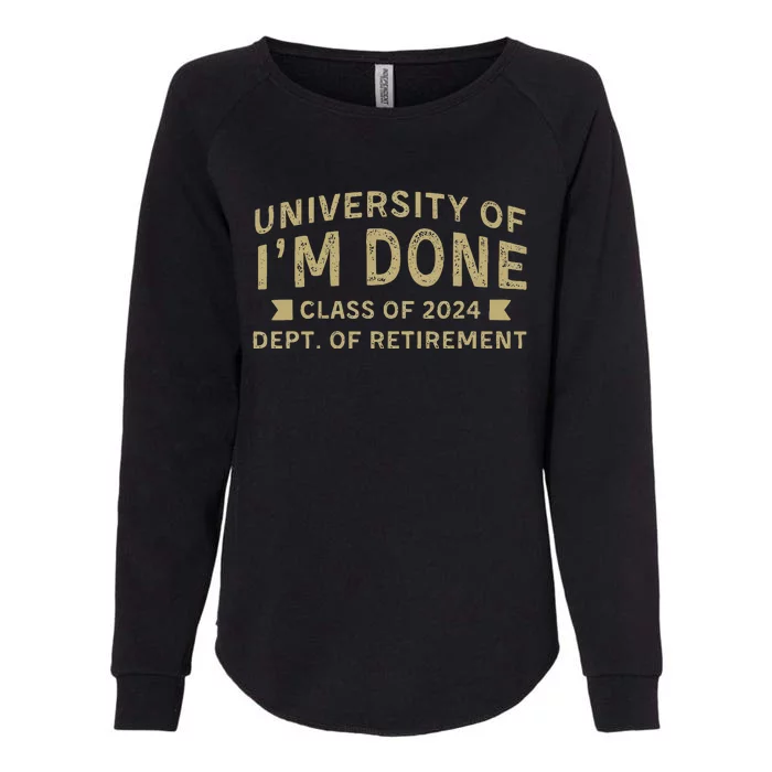 University Im Done Teacher Funny Retirement Gift For Him Womens California Wash Sweatshirt