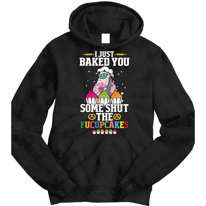 Unicorn I Just Baked You Some Shut The Fucupcakes Tie Dye Hoodie