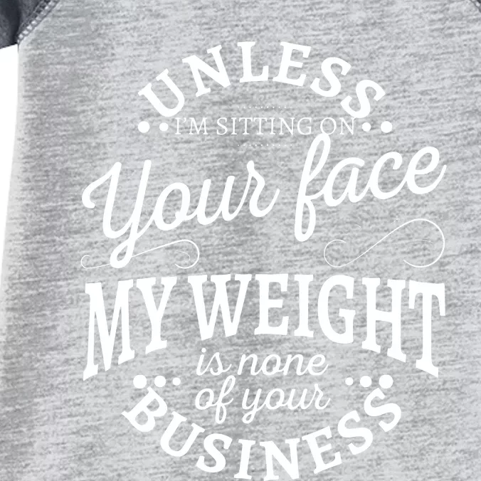 Unless Im Sitting On Your Face My Weight Is None Business Infant Baby Jersey Bodysuit