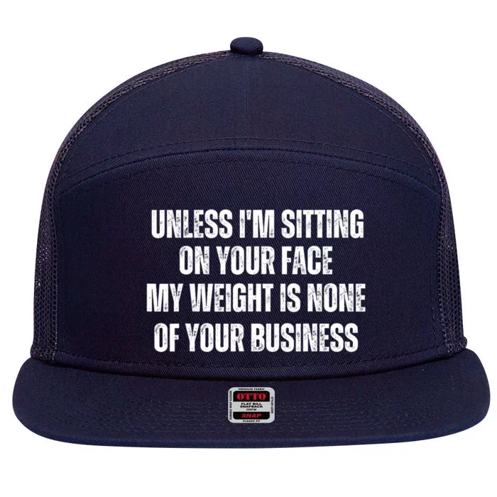 Unless IM Sitting On Your Face My Weight Is None Business 7 Panel Mesh Trucker Snapback Hat