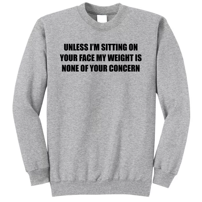 Unless IM Sitting On Your Face My Weight Is None Of Your Concern Tall Sweatshirt