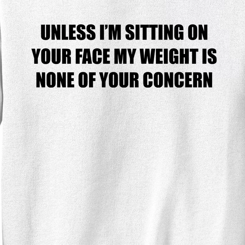 Unless IM Sitting On Your Face My Weight Is None Of Your Concern Sweatshirt