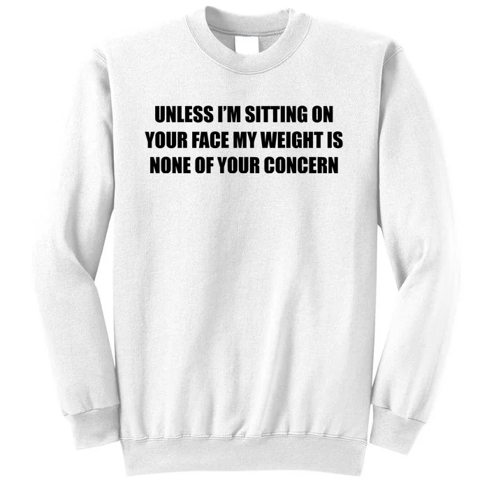 Unless IM Sitting On Your Face My Weight Is None Of Your Concern Sweatshirt