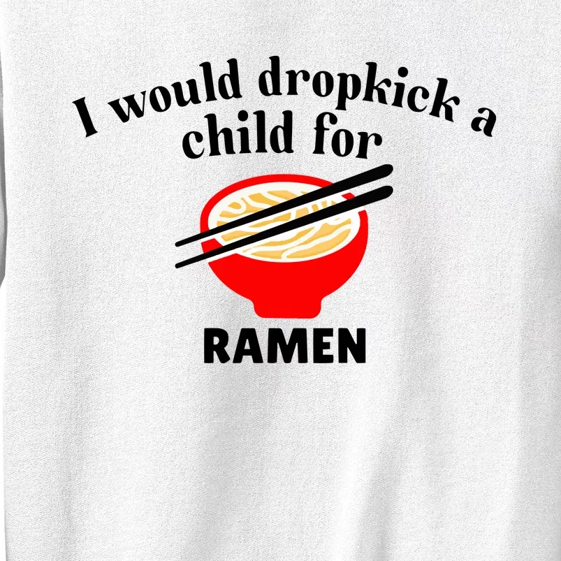 Unethicalthreads I Would Dropkick A Child For Ramen Sweatshirt