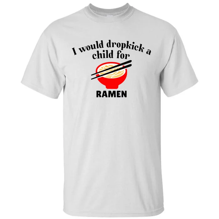 Unethicalthreads I Would Dropkick A Child For Ramen Tall T-Shirt