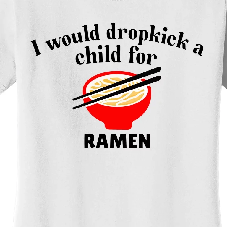 Unethicalthreads I Would Dropkick A Child For Ramen Women's T-Shirt