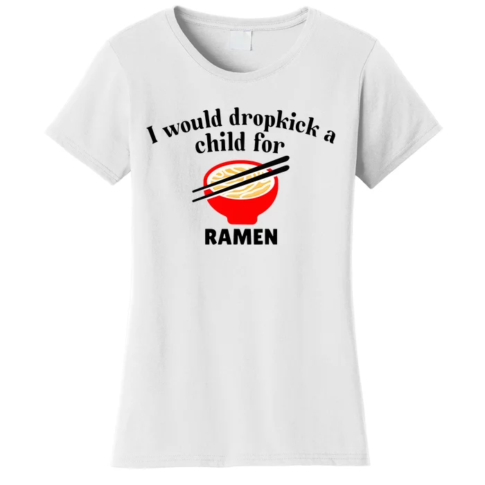 Unethicalthreads I Would Dropkick A Child For Ramen Women's T-Shirt