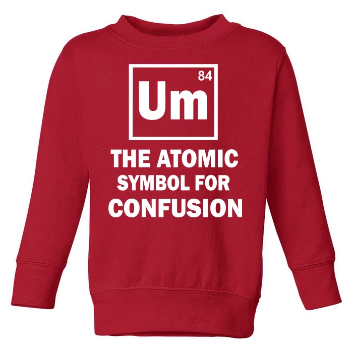 Um The Atomic Symbol For Confusion Toddler Sweatshirt