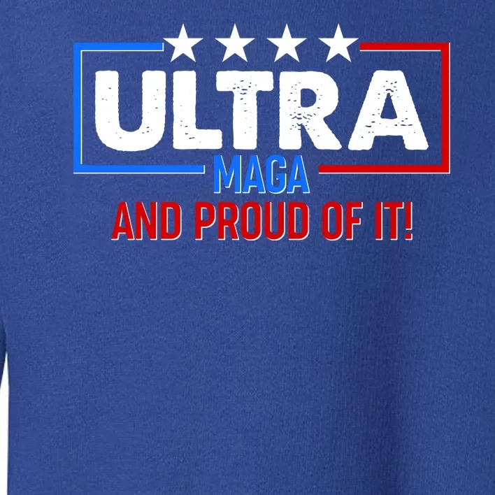 Ultra Maga And Proud Of It Toddler Sweatshirt