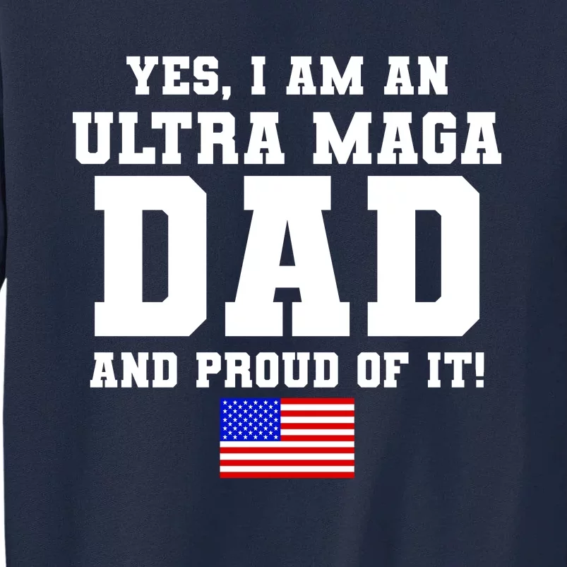 Ultra MAGA Dad And Proud Of It USA Pride Fathers Day 2022 Tall Sweatshirt