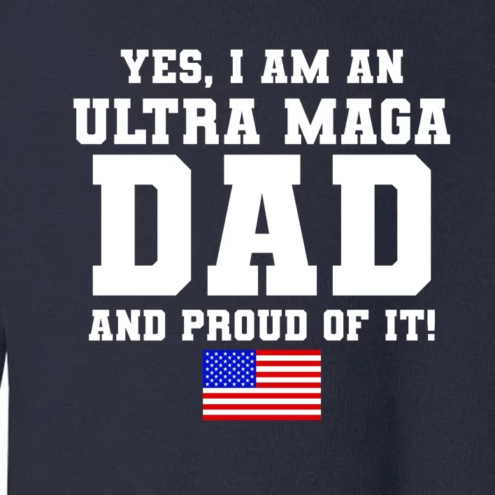 Ultra MAGA Dad And Proud Of It USA Pride Fathers Day 2022 Toddler Sweatshirt