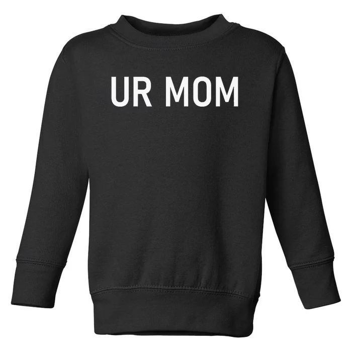 Ur Mom Funny Jokes Toddler Sweatshirt