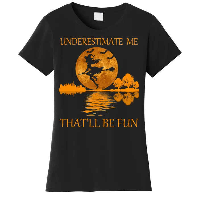 Underestimate Me That'll Be Fun Witch Women's T-Shirt