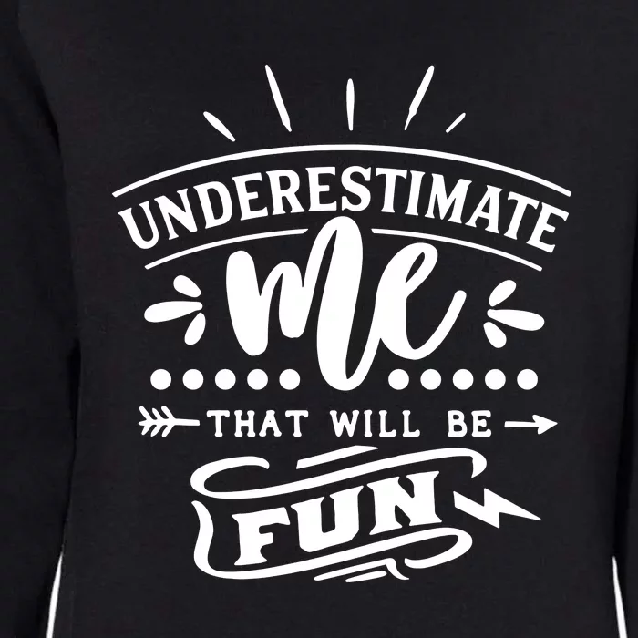 Underestimate Me That Will Be Fun Womens California Wash Sweatshirt