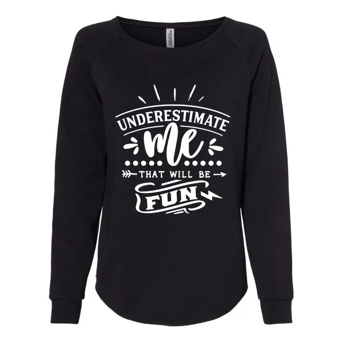 Underestimate Me That Will Be Fun Womens California Wash Sweatshirt