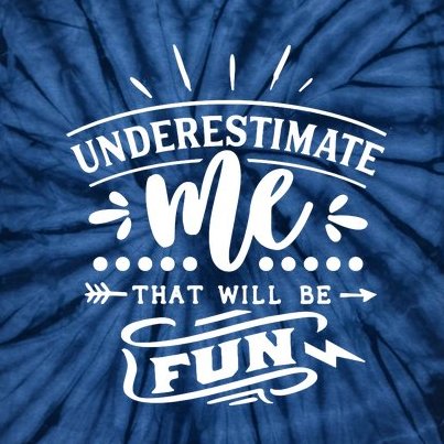Underestimate Me That Will Be Fun Tie-Dye T-Shirt
