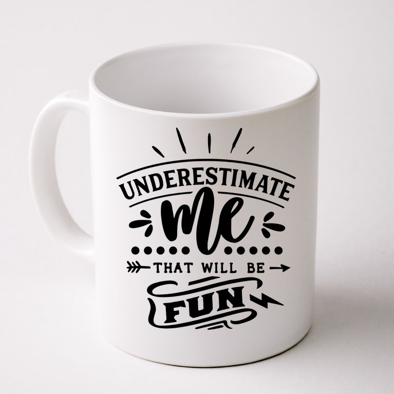 Underestimate Me That Will Be Fun Coffee Mug
