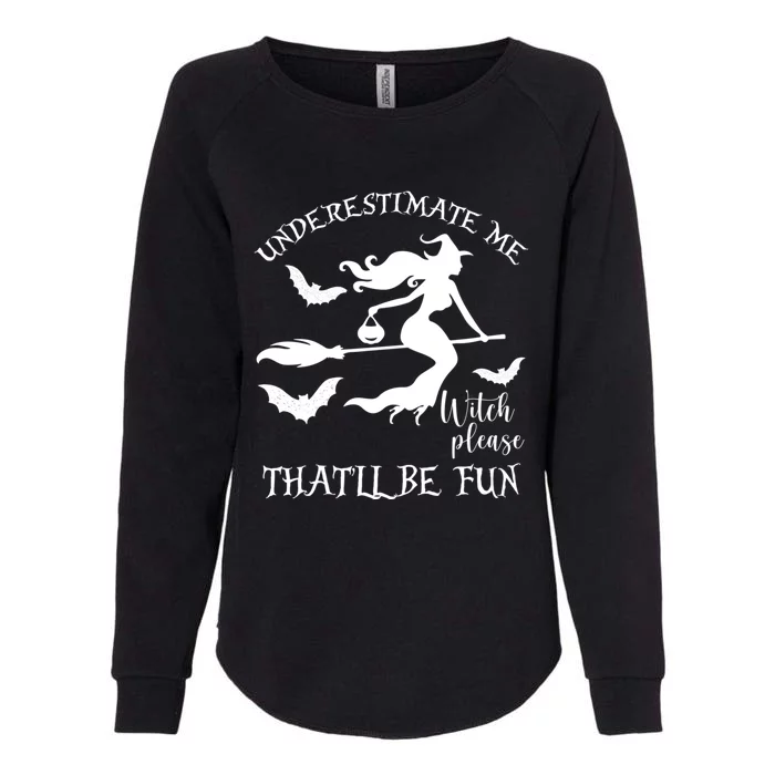 Underestimate Me Thatll Be Fun Gift Witch Please Halloween Gift Womens California Wash Sweatshirt