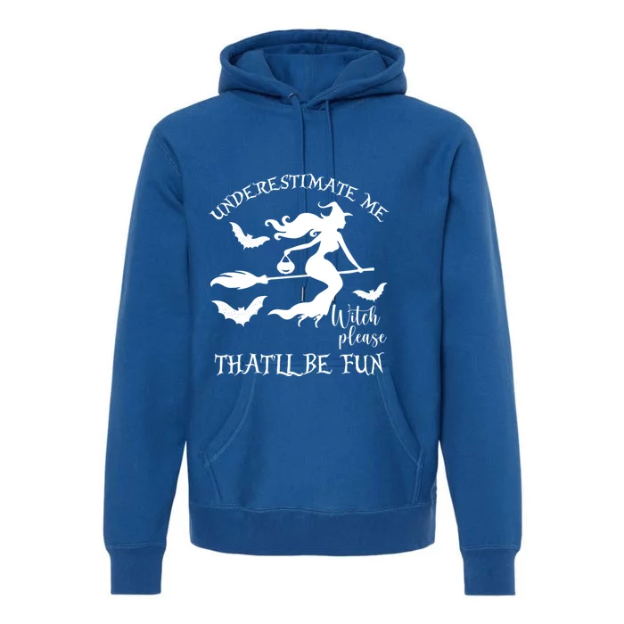 Underestimate Me Thatll Be Fun Gift Witch Please Halloween Gift Premium Hoodie