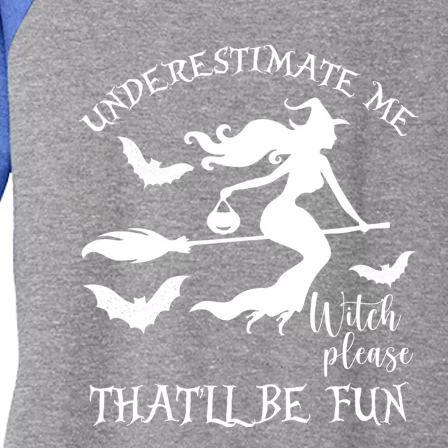 Underestimate Me Thatll Be Fun Gift Witch Please Halloween Gift Women's Tri-Blend 3/4-Sleeve Raglan Shirt