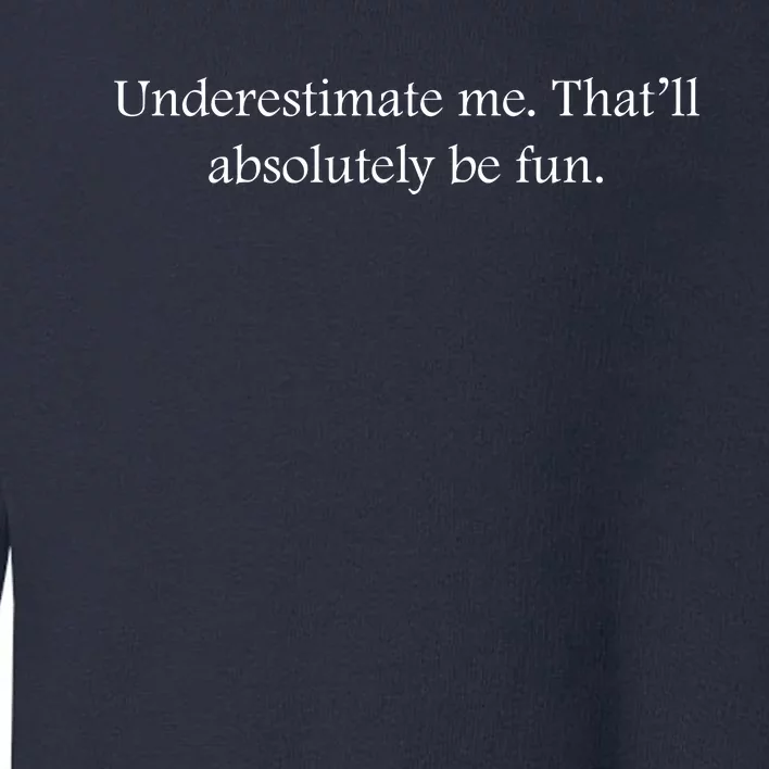 Underestimate Me That Will Be Fun Funny Quote Sarcastic Slogan Toddler Sweatshirt