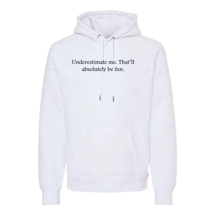 Underestimate Me That Will Be Fun Funny Quote Sarcastic Slogan Premium Hoodie