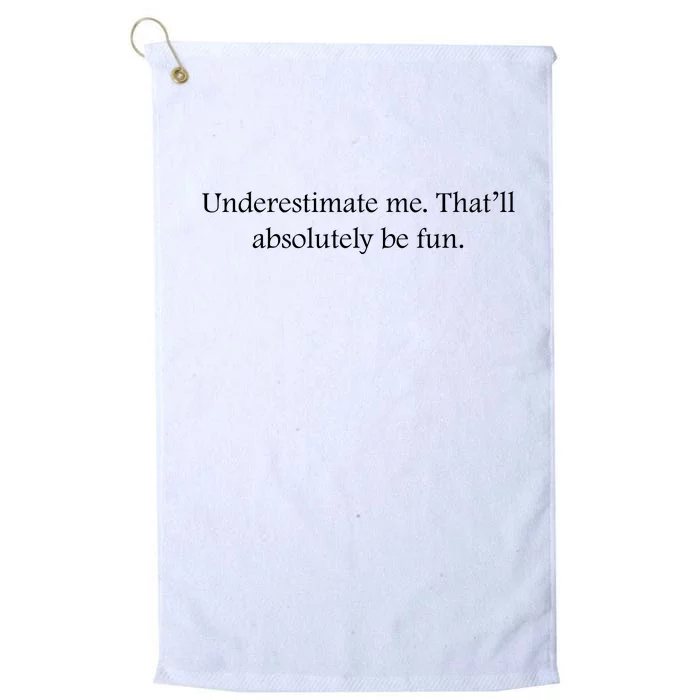 Underestimate Me That Will Be Fun Funny Quote Sarcastic Slogan Platinum Collection Golf Towel