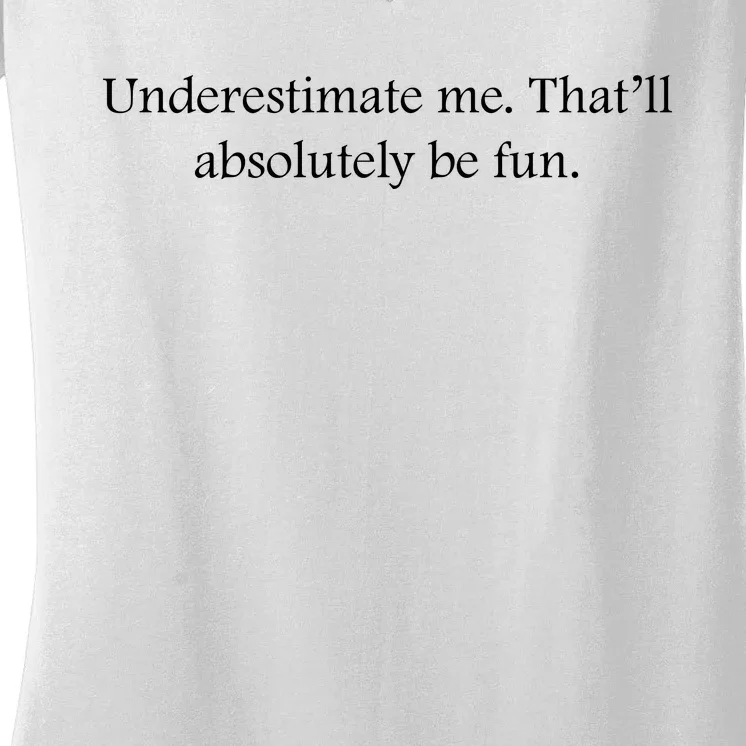 Underestimate Me That Will Be Fun Funny Quote Sarcastic Slogan Women's V-Neck T-Shirt