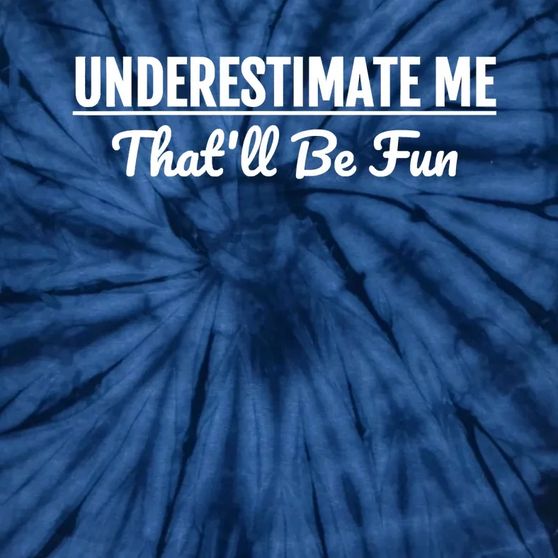 Underestimate Me That'll Be Fun Shirts Funny Quote Gift Pun Tie-Dye T-Shirt