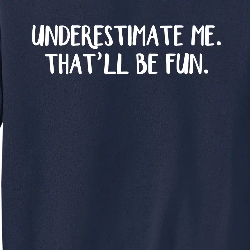 Underestimate Me That'll Be Fun Shirts Funny Quote Gift Pun Tall Sweatshirt