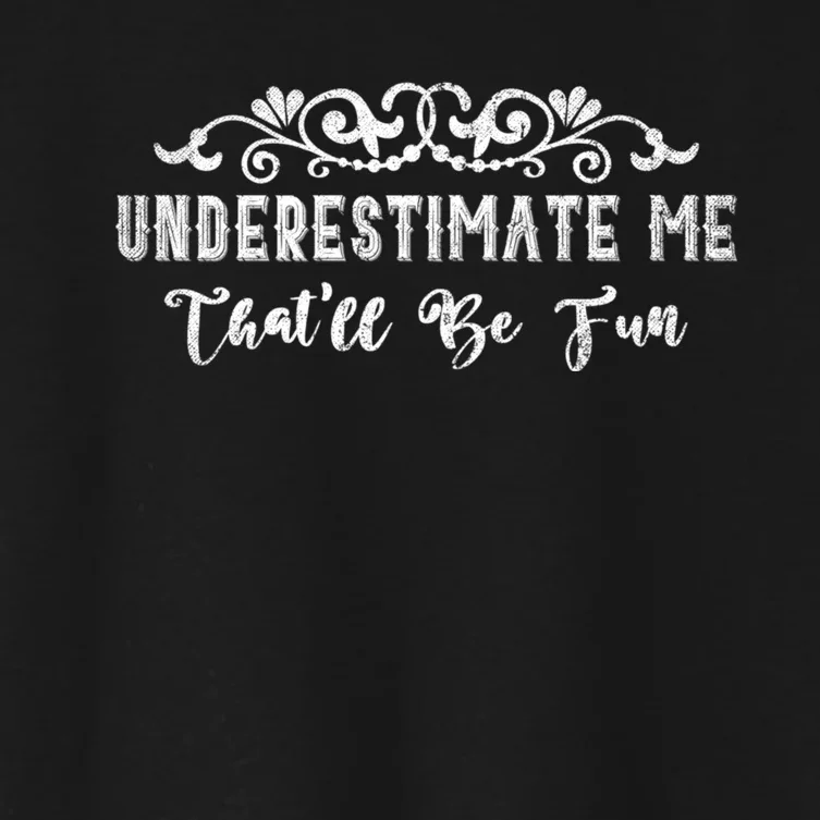 Underestimate Me Thatll Be Fun Sarcasm Women's Crop Top Tee