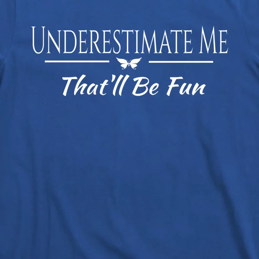 Underestimate Me Thatll Be Fun Sarcastic Funny Quote Gift T-Shirt