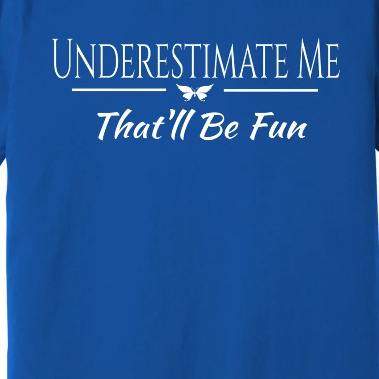 Underestimate Me Thatll Be Fun Sarcastic Funny Quote Gift Premium T-Shirt