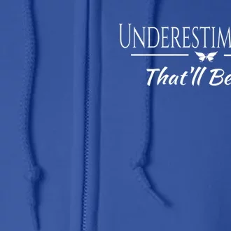 Underestimate Me Thatll Be Fun Sarcastic Funny Quote Gift Full Zip Hoodie