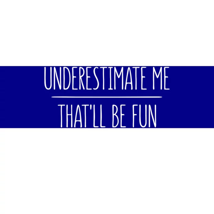 Underestimate Me Thatll Be Fun Meaningful Gift Cute Gift Bumper Sticker