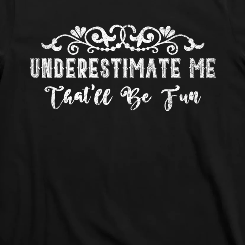 Underestimate Me Thatll Be Fun Sarcasm T-Shirt