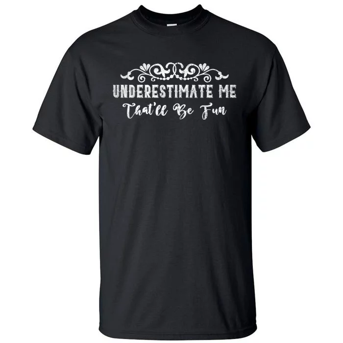 Underestimate Me Thatll Be Fun Sarcasm Tall T-Shirt