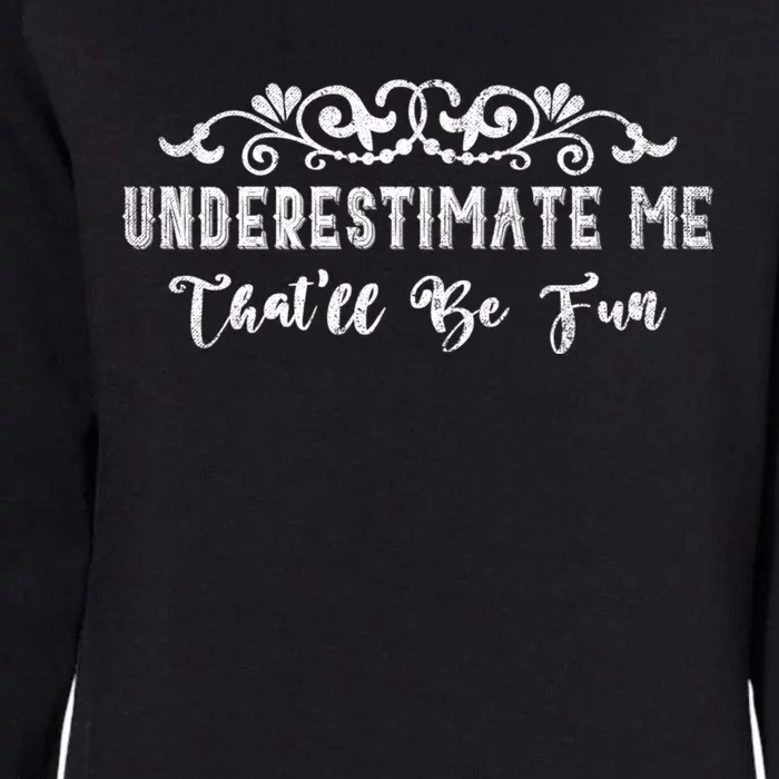 Underestimate Me Thatll Be Fun Sarcasm Womens California Wash Sweatshirt