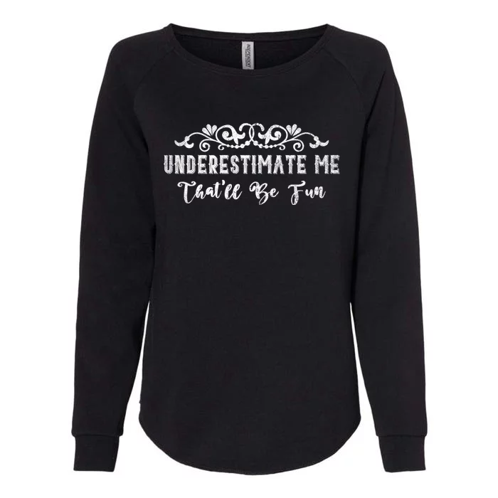 Underestimate Me Thatll Be Fun Sarcasm Womens California Wash Sweatshirt