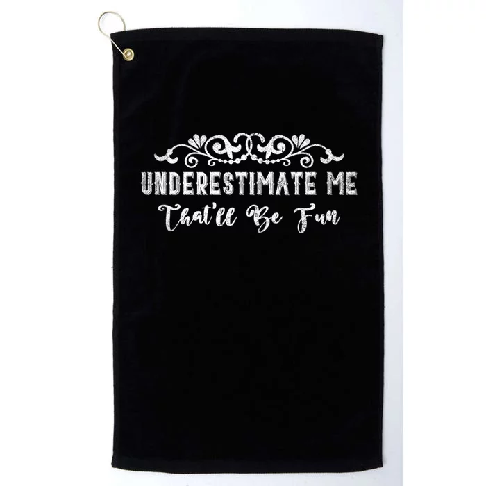 Underestimate Me Thatll Be Fun Sarcasm Platinum Collection Golf Towel