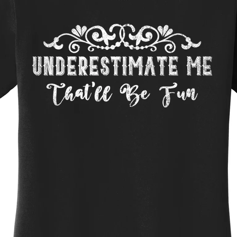 Underestimate Me Thatll Be Fun Sarcasm Women's T-Shirt