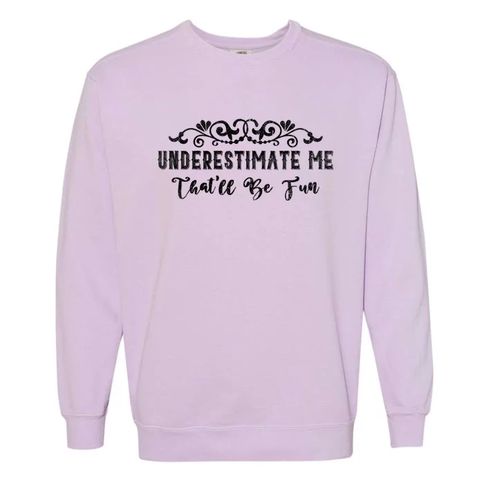 Underestimate Me Thatll Be Fun Sarcasm Garment-Dyed Sweatshirt