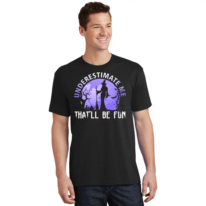 Underestimate Me Thatll Be Fun Funny Halloween Witch Sarcastic Quote T-Shirt